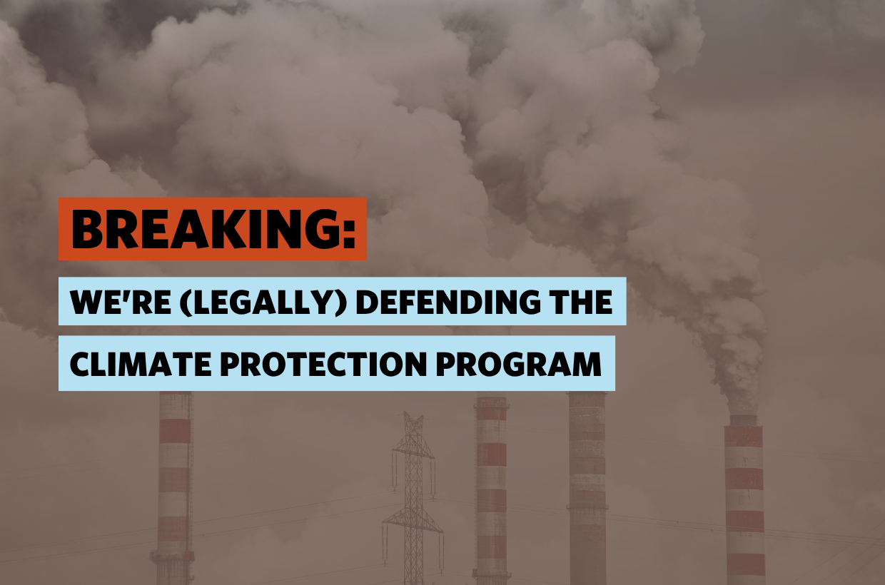 A picture of smoke stacks and text that reads Breaking: We're (legally) defending the Climate Protection Program.