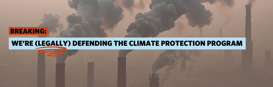 A picture of smoke stacks and text that reads Breaking: We're (legally) defending the Climate Protection Program.