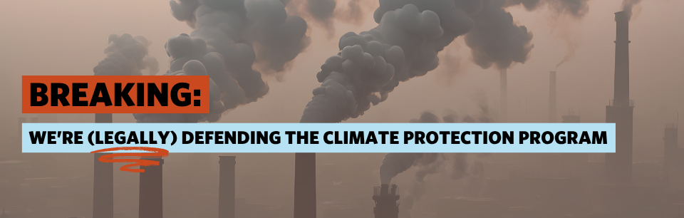 A picture of smoke stacks and text that reads Breaking: We're (legally) defending the Climate Protection Program.
