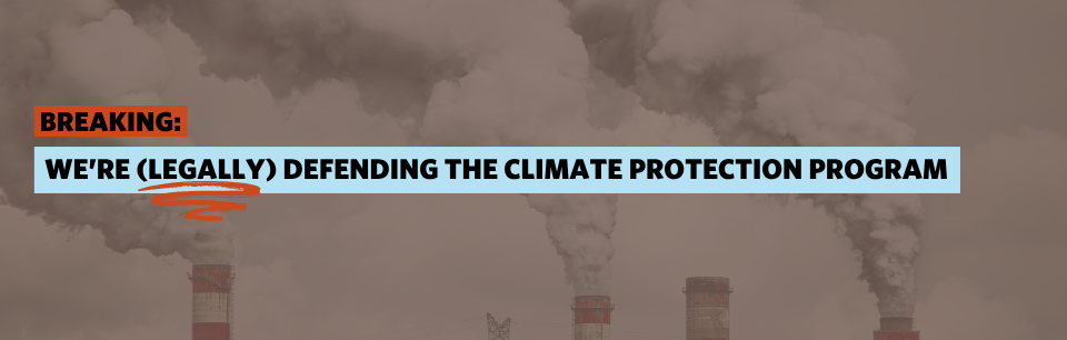 A picture of smoke stacks and text that reads Breaking: We're (legally) defending the Climate Protection Program.
